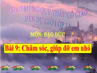 Bài giảng môn Đạo đức Lớp 1 (Kết nối tri thức) - Chủ đề 3: Quan tâm, chăm sóc người thân trong gia đình - Bài 9: Chăm sóc, giúp đỡ em nhỏ