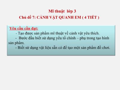 Bài giảng môn Mĩ thuật Lớp 3 (Kết nối tri thức) - Chủ đề 7: Cảnh vật quanh em