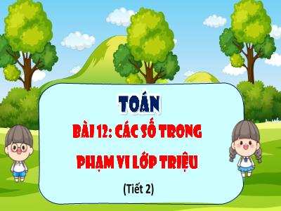 Bài giảng môn Toán Lớp 4 (Kết nối tri thức) - Chủ đề 3: Số có nhiều chữ số - Bài 12: Các số trong phạm vi lớp triệu (Tiết 2) - Năm học 2024-2025