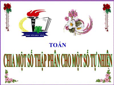 Bài giảng môn Toán Lớp 5 - Chia một số thập phân cho một số tự nhiên - Năm học 2023-2024