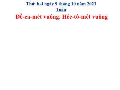 Bài giảng môn Toán Lớp 5 - Đề-ca-mét vuông. Héc-tô-mét vuông - Năm học 2023-2024