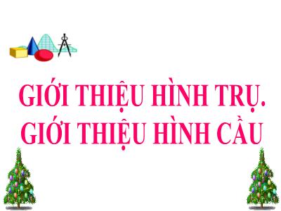 Bài giảng môn Toán Lớp 5 - Giới thiệu hình trụ. Giới thiệu hình cầu - Năm học 2023-2024