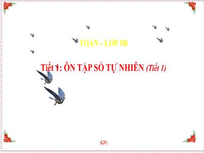 Bài giảng môn Toán Lớp 5 (Kết nối tri thức) - Chủ đề 1: Ôn tập và bổ sung - Bài 1: Ôn tập số tự nhiên - Năm học 2024-2025