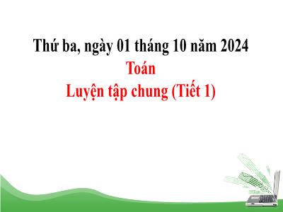 Bài giảng môn Toán Lớp 5 (Kết nối tri thức) - Chủ đề 1: Ôn tập và bổ sung - Bài 9: Luyện tập chung (Tiết 1) - Năm học 2024-2025