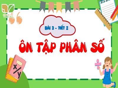 Bài giảng môn Toán Lớp 5 (Kết nối tri thức) - Chủ đề 1: Ôn tập và bổ sung - Bài 3: Ôn tập phân số (Tiết 2) - Năm học 2024-2025