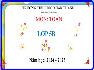Bài giảng môn Toán Lớp 5 (Kết nối tri thức) - Chủ đề 10: Số đo thời gian. Vận tốc. Các bài toán liên quan đến chuyển động đều - Bài 62: Luyện tập chung (Tiết 2) - Năm học 2024-2025
