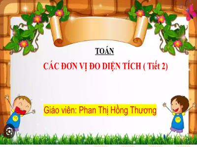 Bài giảng môn Toán Lớp 5 (Kết nối tri thức) - Chủ đề 3: Một số đơn vị đo diện tích - Bài 16: Các đơn vị đo diện tích (Tiết 2) - Năm học 2024-2025 - Phan Thị Hồng Thương