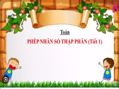 Bài giảng môn Toán Lớp 5 (Kết nối tri thức) - Chủ đề 4: Các phép tính với số thập phân - Bài 21: Phép nhân số thập phân (Tiết 1) - Năm học 2024-2025