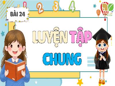 Bài giảng môn Toán Lớp 5 (Kết nối tri thức) - Chủ đề 4: Các phép tính với số thập phân - Bài 24: Luyện tập chung - Năm học 2024-2025