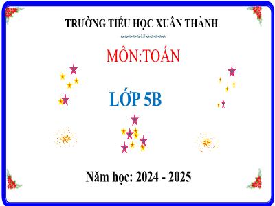 Bài giảng môn Toán Lớp 5 (Kết nối tri thức) - Chủ đề 7: Tỉ số và các bài toán liên quan - Bài 44: Luyện tập chung - Năm học 2024-2025