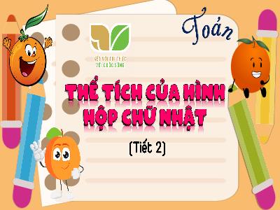 Bài giảng môn Toán Lớp 5 (Kết nối tri thức) - Chủ đề 9: Diện tích và thể tích của một số hình khối - Bài 52: Thể tích của hình hộp chữ nhật (Tiết 2) - Năm học 2024-2025