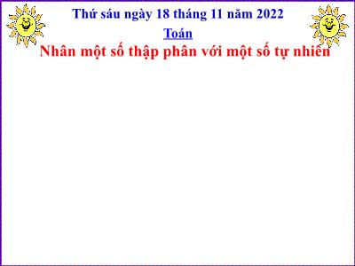 Bài giảng môn Toán Lớp 5 - Nhân một số thập phân với một số tự nhiên - Năm học 2022-2023
