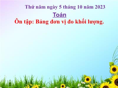 Bài giảng môn Toán Lớp 5 - Ôn tập Bảng đơn vị đo khối lượng - Năm học 2023-2024