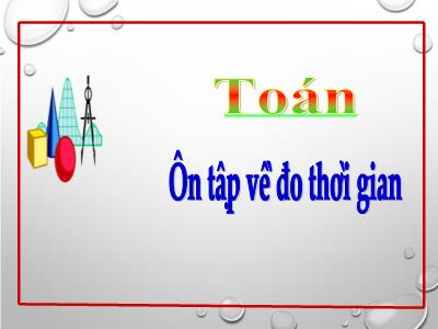 Bài giảng môn Toán Lớp 5 - Ôn tập về đo thời gian - Năm học 2023-2024
