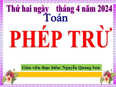 Bài giảng môn Toán Lớp 5 - Phép trừ - Năm học 2023-2024 - Nguyễn Quang Sơn