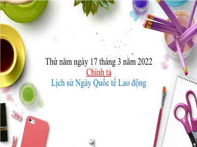 Bài giảng Tiếng Việt Lớp 5 (Chính tả) - Lịch sử Ngày Quốc tế Lao động - Năm học 2021-2022