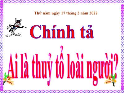 Bài giảng Tiếng Việt Lớp 5 (Chính tả) - Tuần 25: Ai là thủy tổ loài người - Năm học 2021-2022