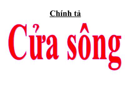 Bài giảng Tiếng Việt Lớp 5 (Chính tả) - Tuần 27: Nhớ viết Cửa sông - Năm học 2022-2023