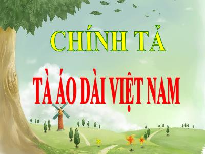 Bài giảng Tiếng Việt Lớp 5 (Chính tả) - Tuần 31: Tà áo dài Việt Nam - Năm học 2023-2024