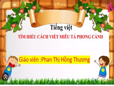 Bài giảng Tiếng Việt Lớp 5 (Kết nối tri thức) - Chủ điểm 2: Thiên nhiên kì thú - Bài 10: Tìm hiểu cách viết miêu tả phong cảnh - Năm học 2024-2025 - Phan Thị Hồng Giang