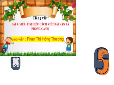 Bài giảng Tiếng Việt Lớp 5 (Kết nối tri thức) - Chủ điểm 2: Thiên nhiên kì thú - Bài 9: Tìm hiểu cách viết bài văn tả phong cảnh - Năm học 2024-2025 - Phan Thị Hồng Giang