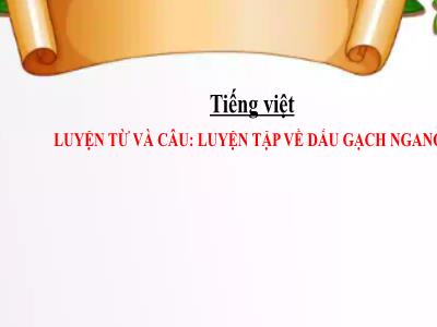 Bài giảng Tiếng Việt Lớp 5 (Kết nối tri thức) - Chủ điểm 3: Trên con đường học tập - Bài 23: Luyện từ và câu Luyện tập về dấu gạch ngang - Năm học 2024-2025
