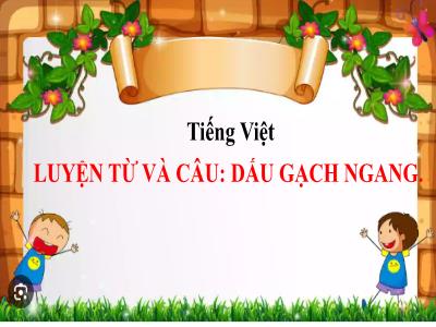 Bài giảng Tiếng Việt Lớp 5 (Kết nối tri thức) - Chủ điểm 3: Trên con đường học tập - Bài 21: Luyện từ và câu Dấu gạch ngang - Năm học 2024-2025