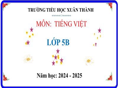 Bài giảng Tiếng Việt Lớp 5 (Kết nối tri thức) - Chủ điểm 5: Vẻ đẹp cuộc sống - Bài 4: Khúc hát ru những em bé lớn trên lưng mẹ - Năm học 2024-2025