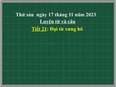 Bài giảng Tiếng Việt Lớp 5 (Luyện từ và câu) - Tiết 21. Tuần 11: Đại từ xưng hô - Năm học 2023-2024