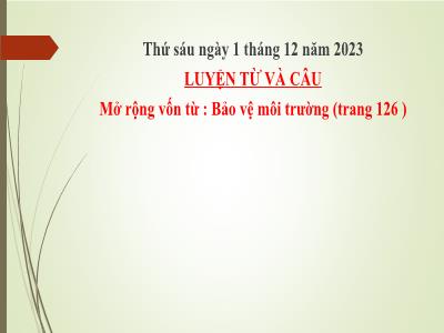 Bài giảng Tiếng Việt Lớp 5 (Luyện từ và câu) - Tuần 13: Mở rộng vốn từ Bảo vệ môi trường - Năm học 2023-2024