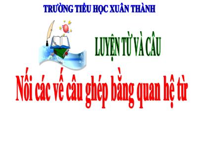 Bài giảng Tiếng Việt Lớp 5 (Luyện từ và câu) - Tuần 20: Nối các vế câu ghép bằng quan hệ từ - Năm học 2022-2023