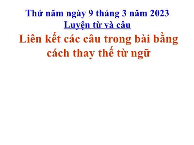 Bài giảng Tiếng Việt Lớp 5 (Luyện từ và câu) - Tuần 25: Liên kết các câu trong bài bằng cách thay thế từ ngữ - Năm học 2022-2023