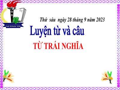 Bài giảng Tiếng Việt Lớp 5 (Luyện từ và câu) - Tuần 4: Từ trái nghĩa - Năm học 2023-2024