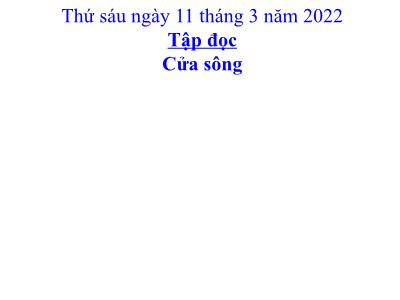 Bài giảng Tiếng Việt Lớp 5 (Tập đọc) - Tuần 25: Cửa sông - Năm học 2021-2022