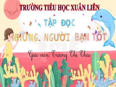 Bài giảng Tiếng Việt Lớp 5 (Tập đọc) - Tuần 7: Những người bạn tốt - Năm học 2023-2024 - Trương Thị Thảo