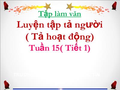 Bài giảng Tiếng Việt Lớp 5 (Tập làm văn) - Tuần 15: Luyện tập tả người (Tả hoạt động) - Năm học 2023-2024