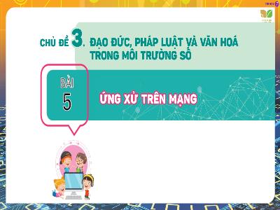 Bài gảng Tin học 7 (Kết nối tri thức) - Chủ đề 3: Đạo đức, pháp luật và văn hóa trong môi trường số - Bài 5: Ứng xử trên mạng