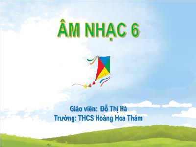 Bài giảng Âm nhạc 6 - Chủ đề 3: Biết ơn thầy cô - Tiết 9: Học hát Bài Bụi phấn - Đỗ Thị Hà