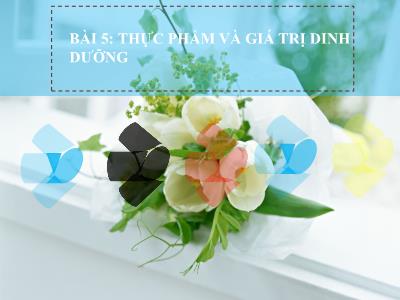 Bài giảng Công nghệ 6 - Bài 5: Thực phẩm và giá trị dinh dưỡng