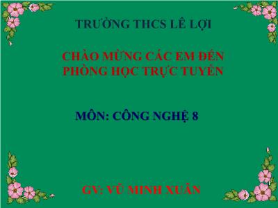 Bài giảng Công nghệ 8 - Tiết 40: Ôn tập - Vũ Minh Xuân
