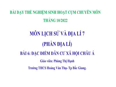 Bài giảng Lịch sử và Địa lí 7 - Bài 6: Đặc điểm dân cư xã hội Châu Á - Phùng Thị Hạnh