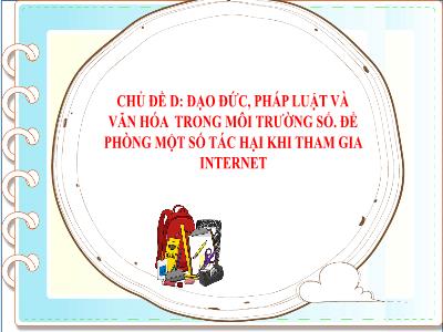 Bài giảng Tin học 6 - Chủ đề D: Đâọ đức, pháp luật và văn hóa trong môi trường số, đề phòng 1 số tác hại khi tham gia Internet - Tiết 14, Bài 1: Mặt trái của Internet