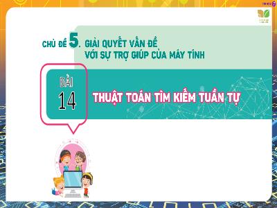 Bài giảng Tin học 7 (Kết nối tri thức) - Chủ đề 5: Giải quyết vấn đề với sự trợ giúp của máy tính - Bài 14: Thuật toán tìm kiếm tuần tự