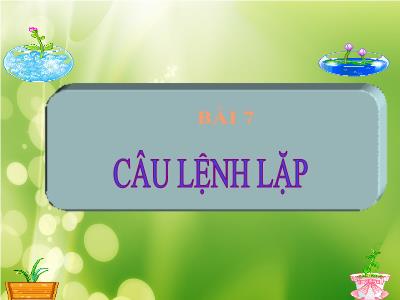Bài giảng Tin học 8 - Bài 7: Câu lệnh lặp