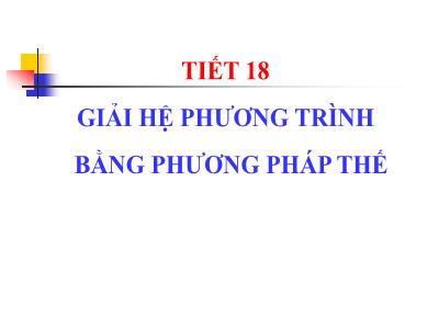 Bài giảng Toán 9 - Tiết 18: Giải hệ phương trình bằng phương pháp thế