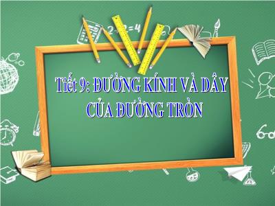 Bài giảng Toán 9 - Tiết 9: Đường kính và dây của đường tròn